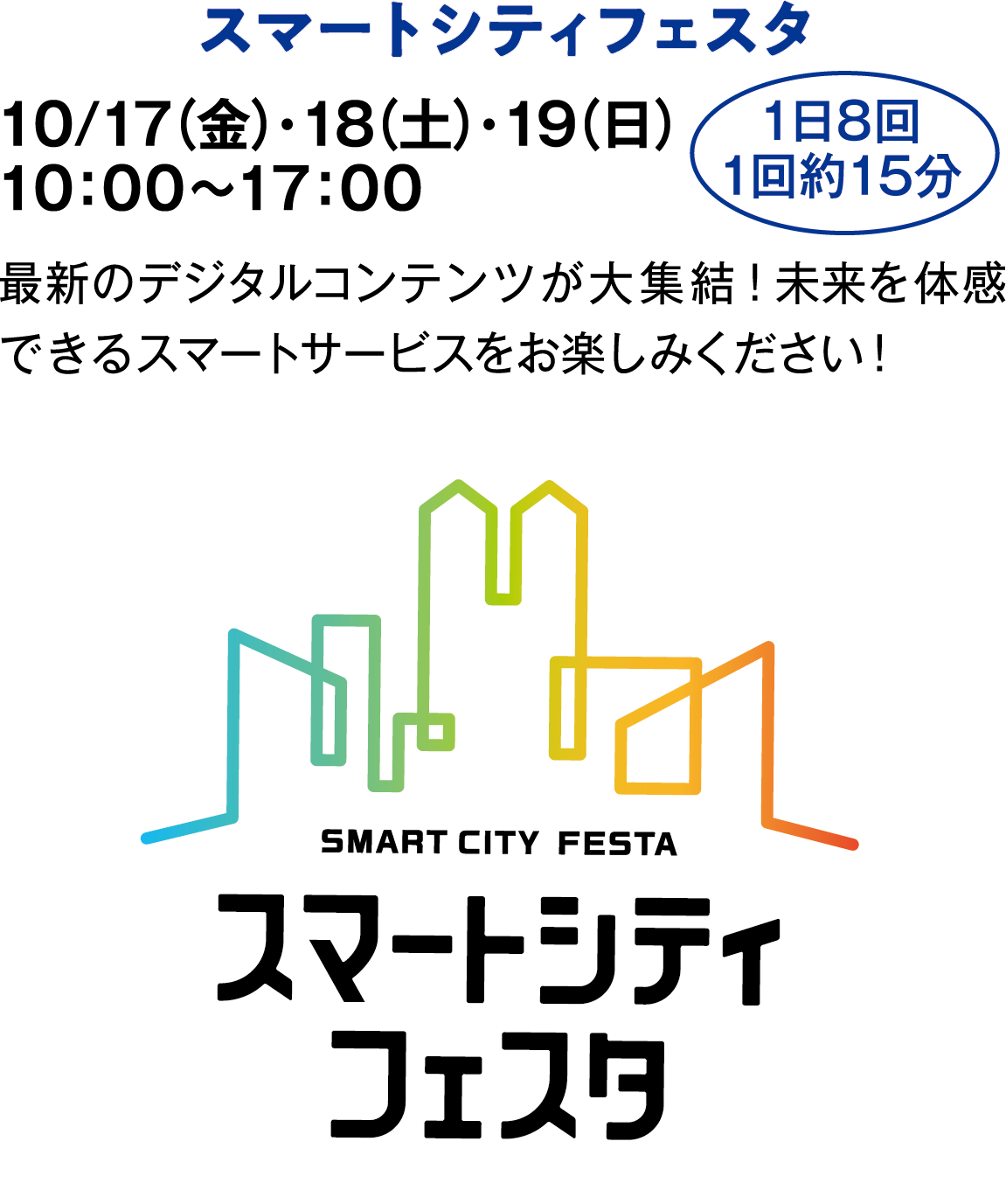 スマートシティフェスタ　10/17（金）・18（土）・19（日）　10：00～17：00　最新のデジタルコンテンツが大集結！未来を体感できるスマートサービスをお楽しみください！
